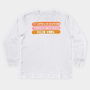 My Australian Shepherd Thinks My Agility Skills Need Practice Kids Long Sleeve T-Shirt